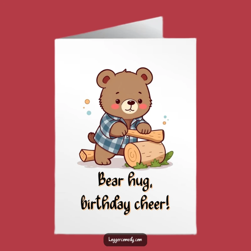 Free Printable Birthday Card: Funny Bear Chopping Wood - Humorous Download!